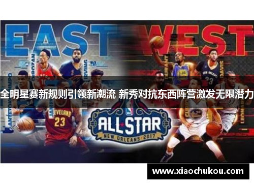 全明星赛新规则引领新潮流 新秀对抗东西阵营激发无限潜力