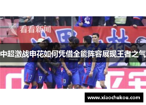 中超激战申花如何凭借全能阵容展现王者之气