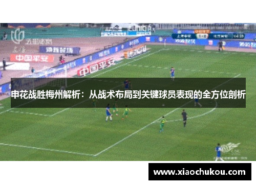 申花战胜梅州解析：从战术布局到关键球员表现的全方位剖析
