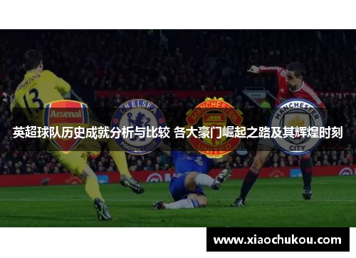 英超球队历史成就分析与比较 各大豪门崛起之路及其辉煌时刻