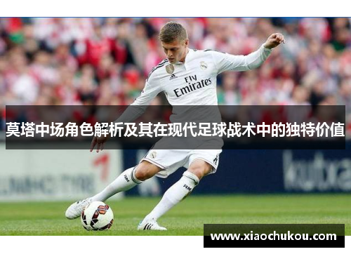 莫塔中场角色解析及其在现代足球战术中的独特价值 莫塔中场角色解析及其在现代足球战术中的独特价值